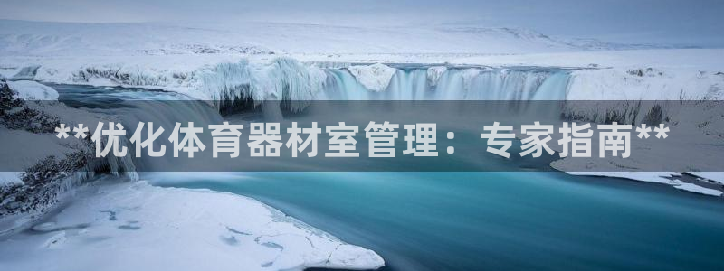 极悦平台注册登录不了：**优化体育器材室管理：专家指