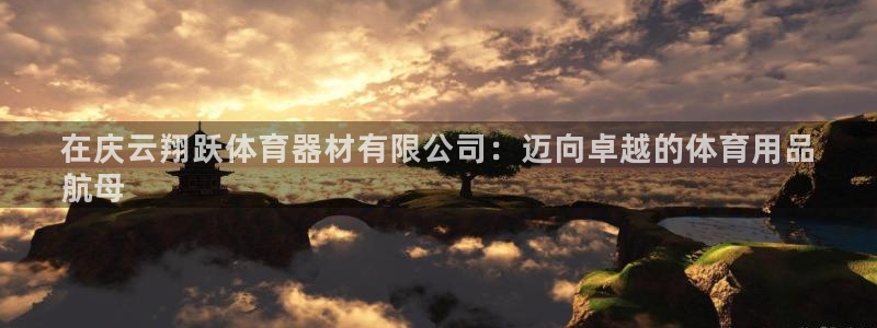 极悦官网的登录方法有哪些：在庆云翔跃体育器材有限公司