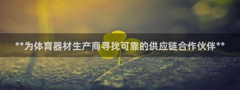 极悦平台是干嘛的：**为体育器材生产商寻找可靠的供应