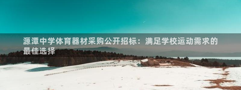 极悦娱乐分7O777：源潭中学体育器材采购公开招标：