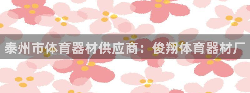 极悦平台官网入口：泰州市体育器材供应商：俊翔体育器材