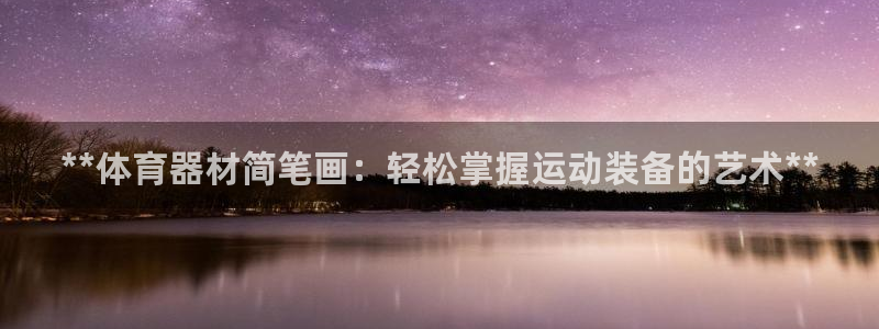 极悦娱乐贴吧官网：**体育器材简笔画：轻松掌握运动装