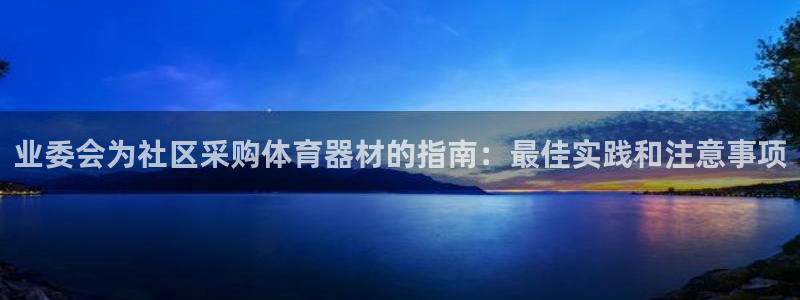 极悦平台平台注册方法与步骤是什么：业委会为社区采购体育器材的