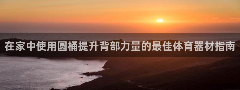 极悦牙膏怎么样知乎：在家中使用圆桶提升背部力量的最佳