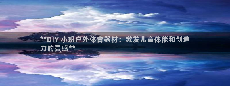 极悦官网的登录方法有哪些：**DIY 小班户外体育器材：激发