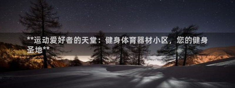 极悦娱乐官网最新版本更新内容视频：**运动爱好者的天