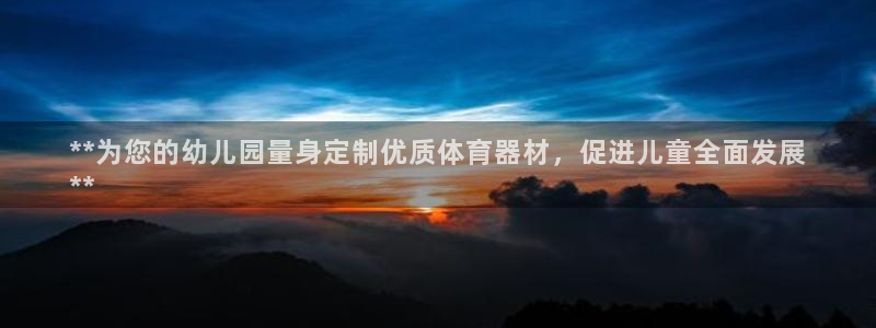 极悦官方网站入口网址大全：**为您的幼儿园量身定制优
