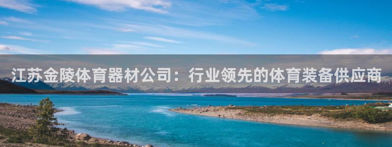 极悦平台方7O777：江苏金陵体育器材公司：行业领先