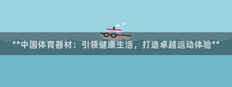 极悦娱乐的创始人背景故事：**中国体育器材：引领健康