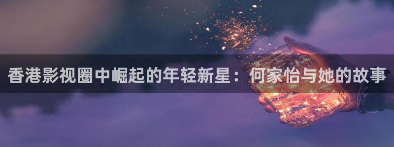 蓝光影视电视剧：香港影视圈中崛起的年轻新星：何家怡与她的故事