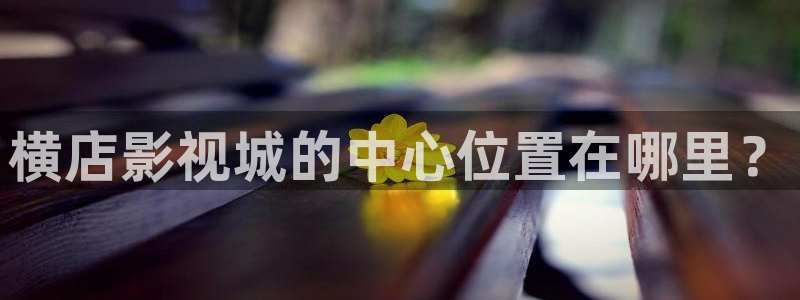 影视蓝光：横店影视城的中心位置在哪里？